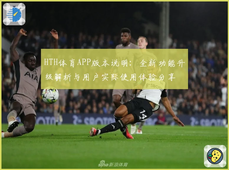 HTH体育APP版本说明：全新功能升级解析与用户实际使用体验分享
